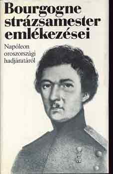 A. J. B. J. Bourgogne - Bourgogne str�zsamester eml�kez�sei Nap�leon oroszorsz�gi hadj�rat�r�l (Hap B�la ford�t�s�ban)