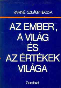 Vrin Szilgyi Ibolya - Az ember, a vilg s az rtkek vilga