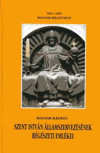 Magyar Kálmán - Szent István államszervezésének régészeti emlékei