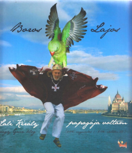 Boros Lajos - Lali Király papagája voltam avagy Grün Blog