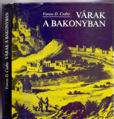 Veress D. Csaba - Vrak a Bakonyban - A veszprmi, ppai s palotai vr hadtrtnete (24 oldal mellklettel)