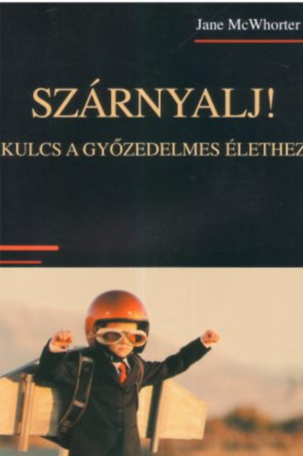 Jane McWhorter - Szrnyalj! - Kulcs a gyzedelmes lethez