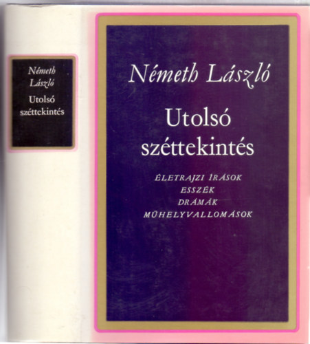 N�meth L�szl� - Utols� sz�ttekint�s - �letrajzi �r�sok, essz�k, dr�m�k, m�helyvallom�sok (N�meth L�szl� munk�i)