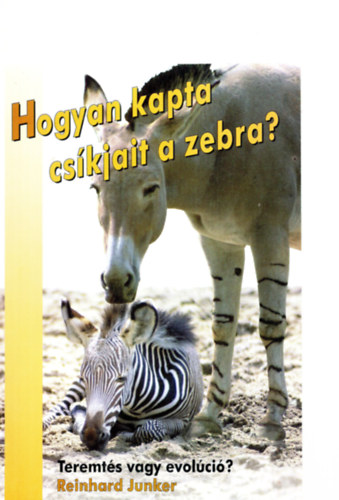 Reinhard Junker - Hogyan kapta cs�kjait a zebra? Teremt�s vagy evol�ci�?