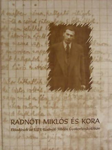 Dr. Gordon Gyri Jnos; Kiss zsuzsanna  (szerk.) - Radnti Mikls s kora (Eladsok az ELTE Radnti M Gyakorliskolban)