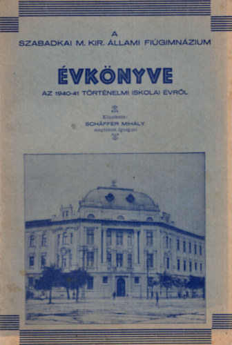 Schaffer Mihály - A Szabadkai M. Kir. Állami Fiúgimnázium évkönyve az 1940-41. történelmi iskolai évről