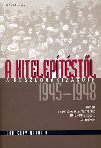 Vadkerty Katalin - A kitelep�t�st�l a reszlovakiz�ci�ig (1945-1948)