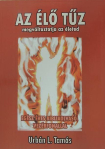 Urb�n L. Tam�s - Az �l� t�z - Megv�ltoztatja az �leted (eg�sz �ves bibliaolvas� vez�rfonallal)