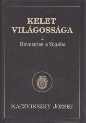 Kaczvinszky Jzsef - Kelet vilgossga I. Bevezets a Yogba