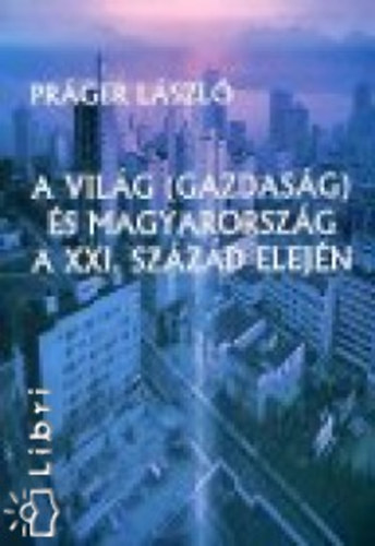 Práger László - A világ (gazdaság) és Magyarország a XXI. század elején