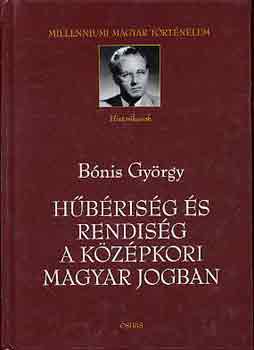 Bónis György - Hűbériség és rendiség a középkori magyar jogban