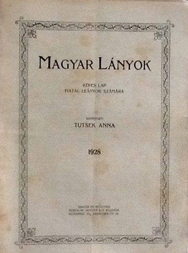 Tutsek Anna (szerk.) - Magyar lnyok - Kpes lap fiatal lenyok szmra - XXXIV. vf. 1-36. szm, 1928 (egybektve)