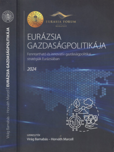 Horváth Marcell (szerk.) Virág Barnabás (szerk.) - Eurázsia gazdaságpolitikája - Fenntartható és innovatív gazdaságpolitikai stratégiák Eurázsiában