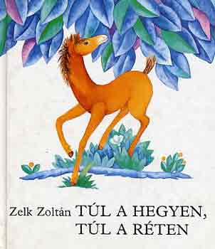 Zelk Zolt�n - T�l a hegyen, t�l a r�ten