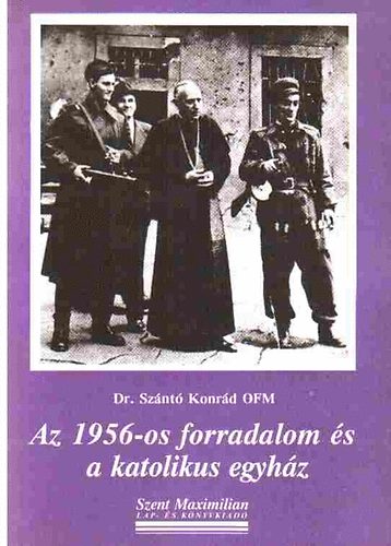 Sz�nt� Konr�d dr. - Az 1956-os forradalom �s a katolikus egyh�z