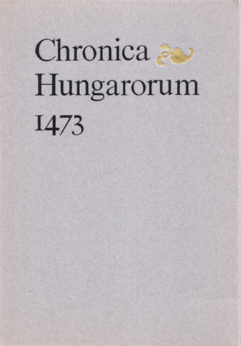 Chronica Hungarorum 1473. (hasonms kiads)