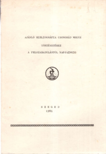 Tth Ilona - Ajnl bibliogrfia Csongrd megye trtnethez a felszabadulstl napjainkig - Szeged 1981
