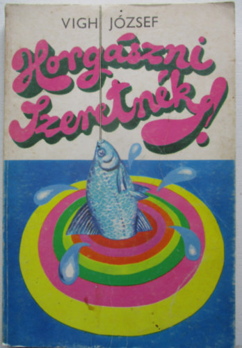 Vigh Jzsef - Horgszni szeretnk