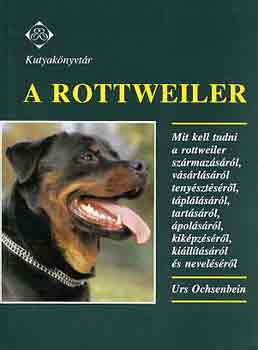 Urs Ochsenbein - A rottweiler - MIT KELL TUDNI A ROTTWEILER SZ�RMAZ�S�R�L, V�S�RL�S�R�L, TENY�SZT�S�R�L, T�PL�L�S�R�L, TART�S�R�L, �POL�S�R�L, KIK�PZ�S�R�L, KI�LL�T�S�R�L �S NEVEL�S�R�L