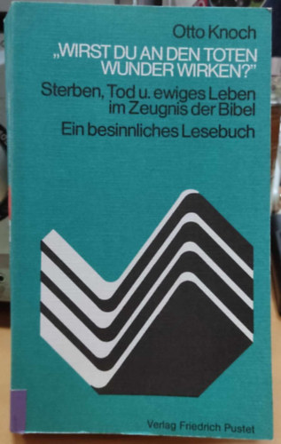 Otto Knoch - "Wirst du an den Toten Wunder Wirken?" - Sterben, Tod u. ewiges Leben im Zeugnis der Bibel - Ein besinnliches Lesebuch