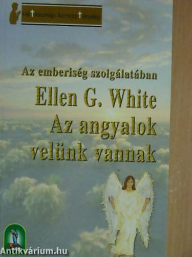 Ellen G. White - Ellen Gould White - Az angyalok vel�nk vannak AZ EMBERIS�G SZOLG�LAT�BAN - H�tk�znapi kereszt�nys�g