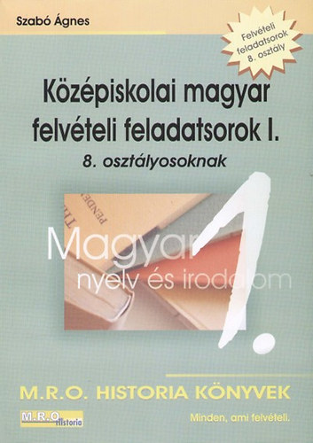 Szab gnes - Kzpiskolai magyar felvteli feladatsorok I. 8. osztlyosoknak