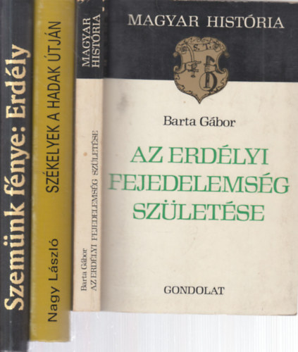Nagy László, Hunyadi Csaba Zsolt Barta Gábor (szerk.) - 3 db. Erdély kötet (Az erdélyi fejedelemség születése + Székelyek a hadak útján + Szemünk fénye: Erdély)