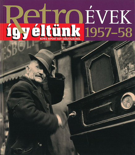 Széky János - Retroévek 1957-58 - Így éltünk - Képes riport egy időutazásról