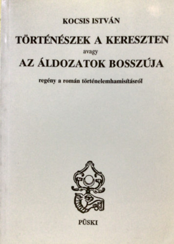 Kocsis Istv�n - 2 m�: T�rt�n�szek a kereszten (A magyar-rom�n viszony elm�rgesed�s�nek t�rt�nete) + A meztelen igazs�g�rt (A magyar-rom�n viszony megroml�s�nak t�rt�nete)