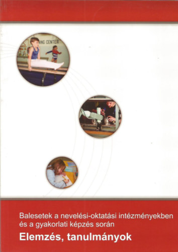 Balesetek a nevel�si-oktat�si int�zm�nyekben �s  a gyakorlati k�pz�s sor�n - Elemz�s, tanulm�nyok