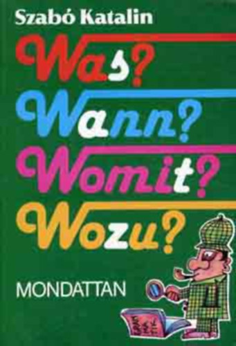 Szab Katalin - WAS? WANN? WOMIT? WOZU?  MONDATTAN