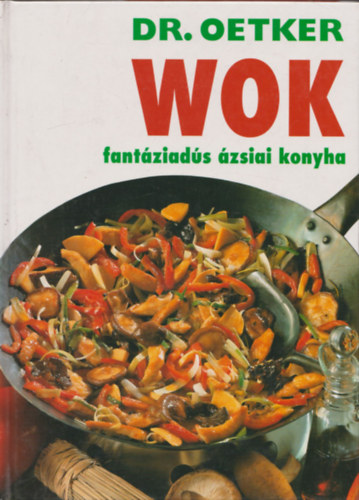 Dr. Oetker Marlies Sauerborn - A var�zslatos wok + Wok - fant�ziad�s �zsiai konyha