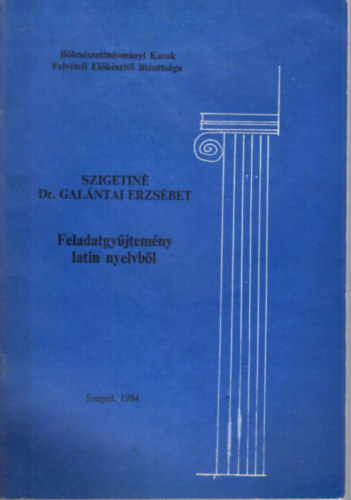 Szigetin� Dr. Gal�ntai Erzs�bet - Feladatgy�jtem�ny latin nyelvb�l