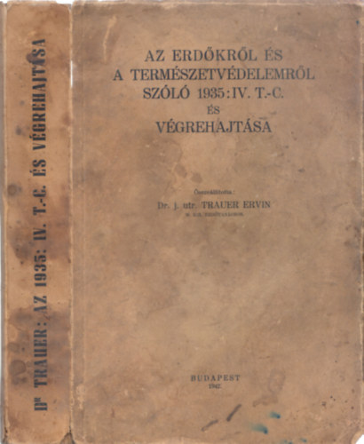 Dr. Trauer Ervin - Az erdkrl s a termszetvdelemrl szl 1935:IV.T.-C.s vgrehajtsa