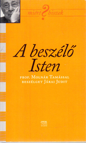 A beszélő Isten (Prof. Molnár Tamással beszélget Járai Judit)