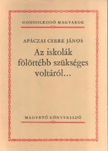 Apczai Csere Jnos - Az iskolk flttbb szksges voltrl...