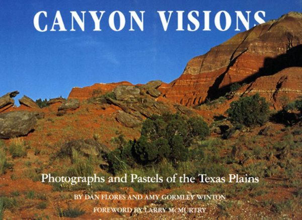 Amy Gormley Winton, Larry McMurtry Dan Flores - Canyon Visions: Photographs and Pastels of the Texas Plains