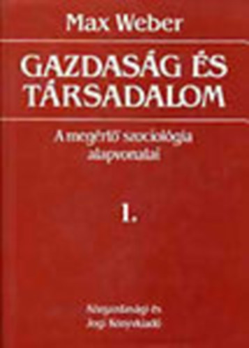 Max Weber - Gazdas�g �s t�rsadalom: A meg�rt� szociol�gia alapvonalai 1.- Szociol�giai kateg�riatan