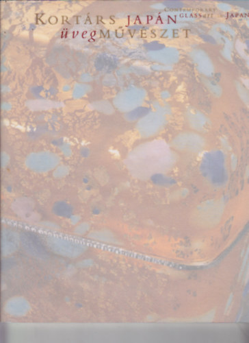 Kozák Csaba (szerk.) - Kortárs japán üvegművészet/Contemporary glass art in Japan