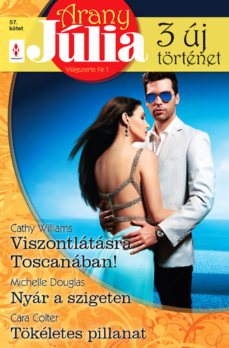 Michelle Douglas, Cara Colter Cathy Williams - Arany Jlia 57. - Viszontltsra Toscanban!; Nyr a szigeten; Tkletes pillanat