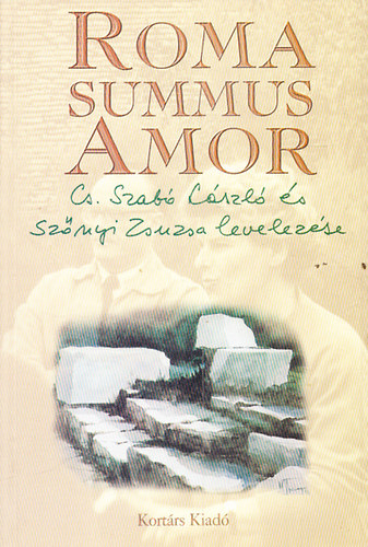 Hafner Zoltn  (szerk.) - Roma Summus Amor (Cs. Szab Lszl s Sznyi Zsuzsa levelezse)