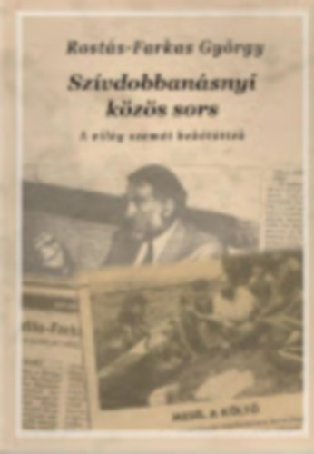 Rost�s-Farkas Gy�rgy - Sz�vdobban�snyi k�z�s sors - A vil�g szem�t bek�t�tt�k