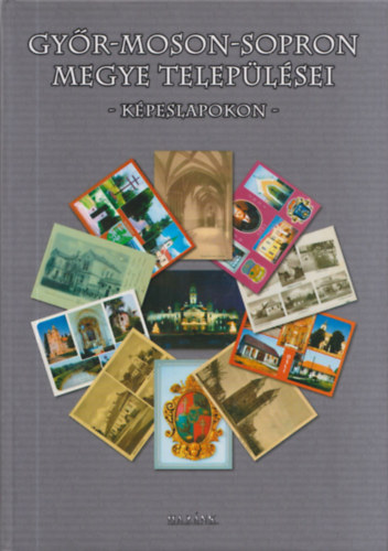 Szabó József ( szerk ) - Győr-Moson-Sopron megye települései képeslapokon