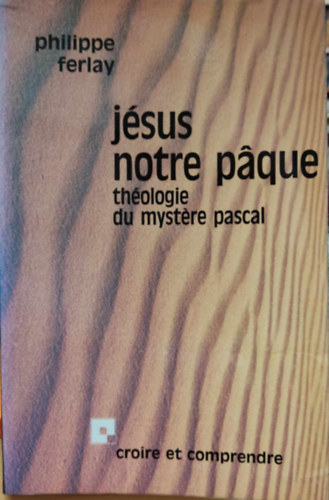 Philippe Ferlay - Jsus notre pque thologie du mystre pascal (Jzus a hsvti misztrium hsvti teolgija)