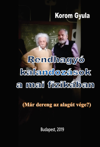 Korom Gyula - Rendhagyó kalandozások a mai fizikában (Már dereng az alagút vége?)