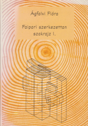 �gfalvi Fl�ra - Faipari szerkezettan szakrajz I-II.
