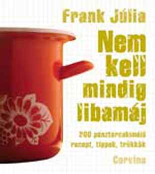 Frank Jlia - Nem kell mindig libamj - 200 pnztrcakml recept, tippek, trkkk
