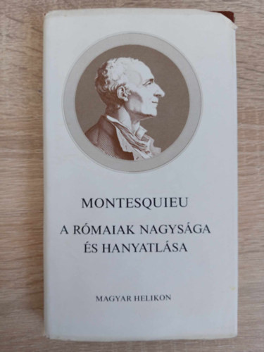 Rosseau Montesquieu, Szabó Ede Montesquieu (szerk.), Szávai János (ford.) - A rómaiak nagysága és hanyatlása - Helikon kiadvány (Considérations sur les causes de la grandeur des Romains et de leur décadence) - Szávai János fordítása