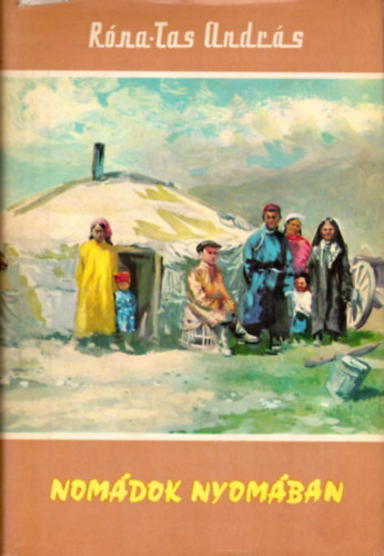 Róna-Tas András - Nomádok nyomában (Etnográfus szemmel Mongóliában)