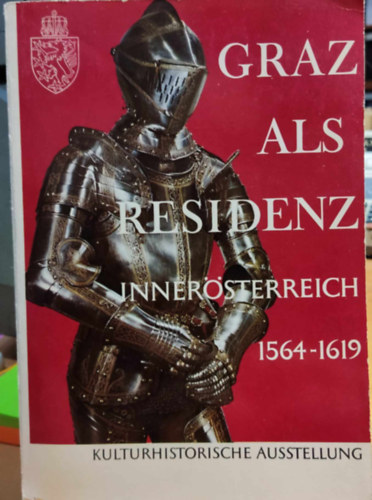 Grazer Burg - Graz als Residenz: Innersterreich 1564-1619 : Katalog der Ausstellung, Grazer Burg, 6. Mai bis 30. September 1964